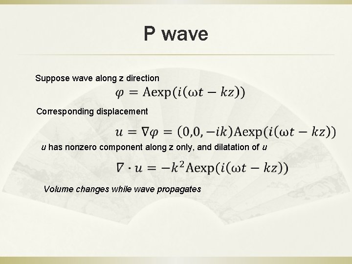 P wave Suppose wave along z direction Corresponding displacement u has nonzero component along P wave Suppose wave along z direction Corresponding displacement u has nonzero component along