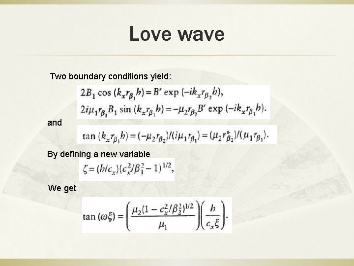 Love wave Two boundary conditions yield: and By defining a new variable We get Love wave Two boundary conditions yield: and By defining a new variable We get