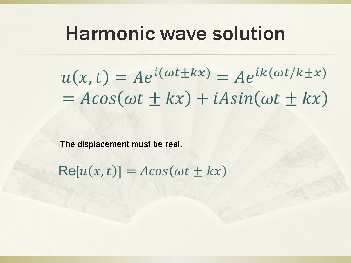 Harmonic wave solution The displacement must be real. 