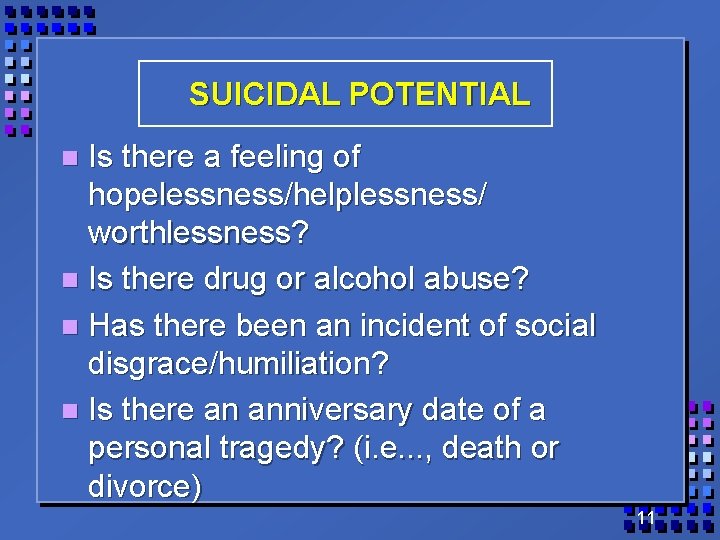 SUICIDAL POTENTIAL Is there a feeling of hopelessness/helplessness/ worthlessness? n Is there drug or