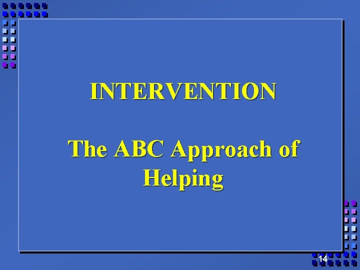 INTERVENTION The ABC Approach of Helping 14 