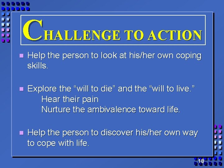 CHALLENGE TO ACTION n Help the person to look at his/her own coping skills.