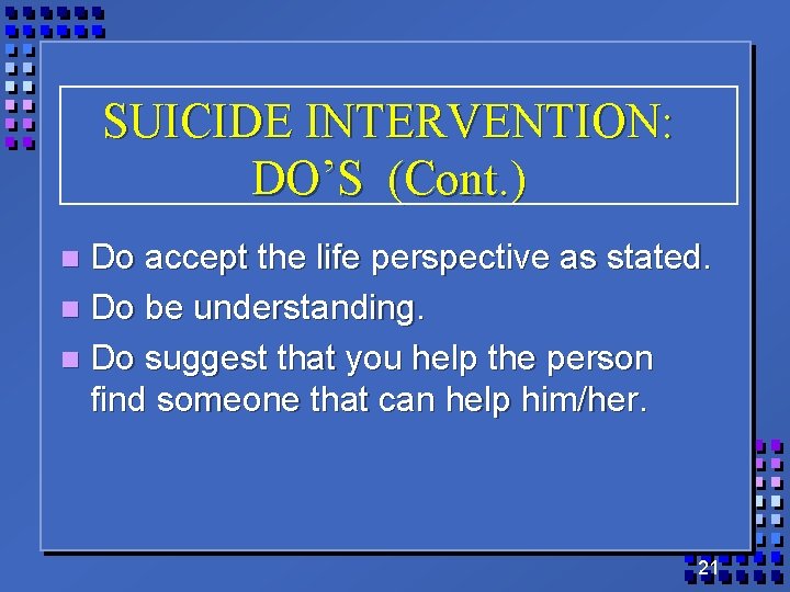 SUICIDE INTERVENTION: DO’S (Cont. ) Do accept the life perspective as stated. n Do