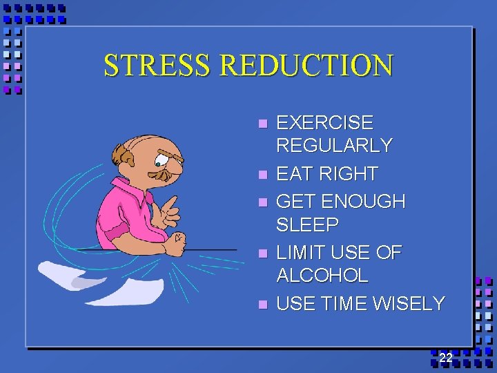 STRESS REDUCTION n n n EXERCISE REGULARLY EAT RIGHT GET ENOUGH SLEEP LIMIT USE