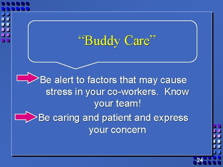 “Buddy Care” Be alert to factors that may cause stress in your co-workers. Know