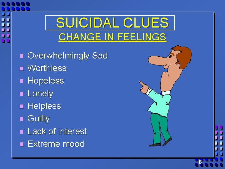 SUICIDAL CLUES CHANGE IN FEELINGS n n n n Overwhelmingly Sad Worthless Hopeless Lonely