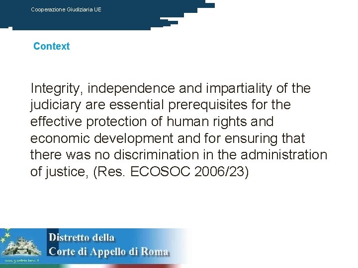 Cooperazione Giudiziaria UE Context Integrity, independence and impartiality of the judiciary are essential prerequisites
