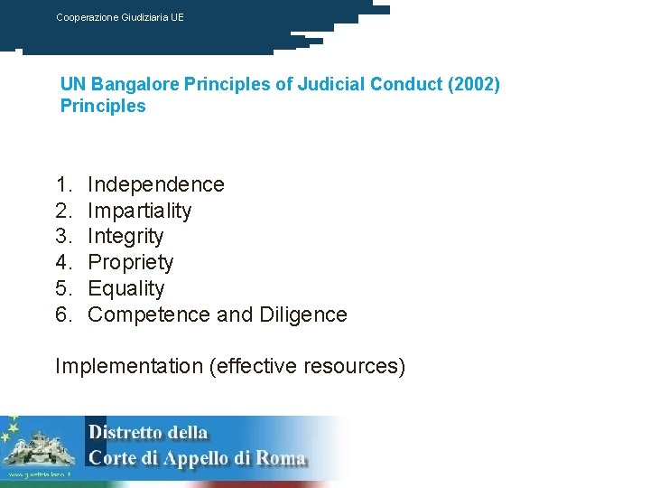 Cooperazione Giudiziaria UE UN Bangalore Principles of Judicial Conduct (2002) Principles 1. 2. 3.