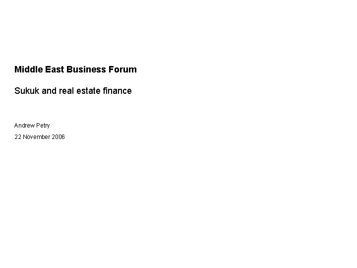 Middle East Business Forum Sukuk and real estate finance Andrew Petry 22 November 2006