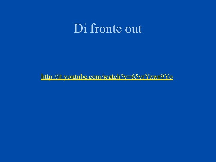 Di fronte out http: //it. youtube. com/watch? v=65 vr. Yzwr 9 Yo 