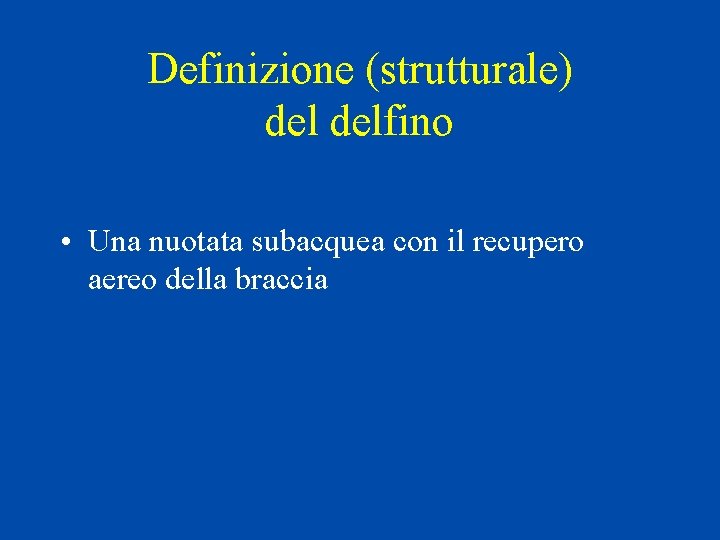 Definizione (strutturale) delfino • Una nuotata subacquea con il recupero aereo della braccia 
