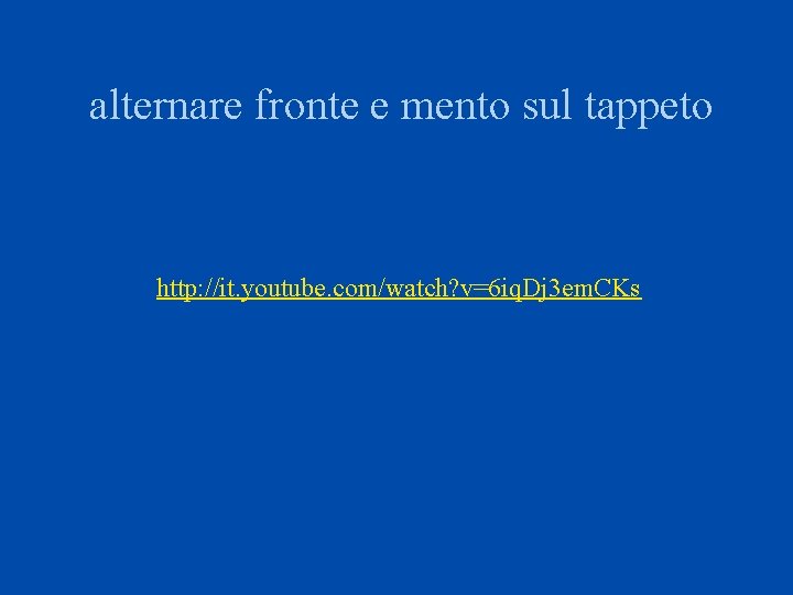 alternare fronte e mento sul tappeto http: //it. youtube. com/watch? v=6 iq. Dj 3