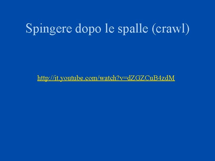 Spingere dopo le spalle (crawl) http: //it. youtube. com/watch? v=d. ZGZCu. B 4 zd.