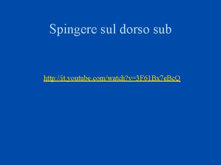 Spingere sul dorso sub http: //it. youtube. com/watch? v=3 F 61 Bx 7 e.