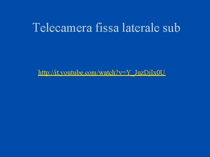 Telecamera fissa laterale sub http: //it. youtube. com/watch? v=Y_Juz. Dj. Ix 0 U 