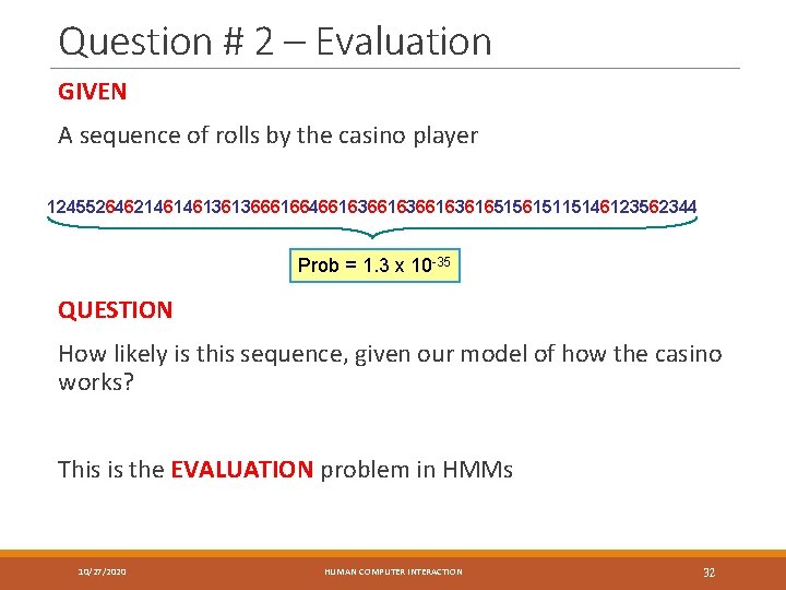 Question # 2 – Evaluation GIVEN A sequence of rolls by the casino player