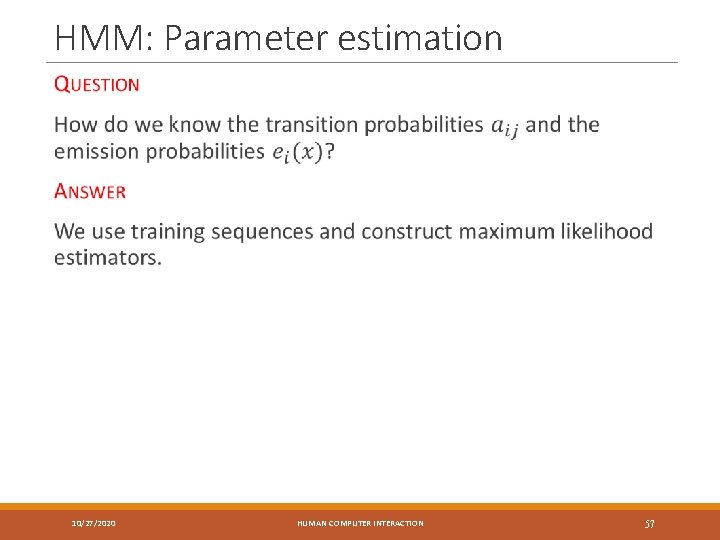 HMM: Parameter estimation 10/27/2020 HUMAN COMPUTER INTERACTION 57 