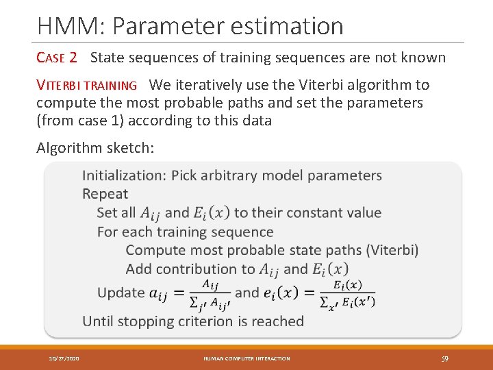 HMM: Parameter estimation CASE 2 State sequences of training sequences are not known VITERBI