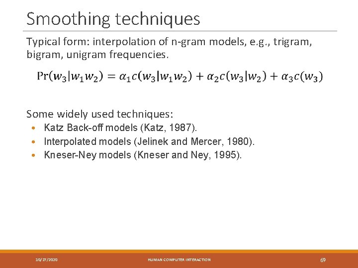 Smoothing techniques Typical form: interpolation of n-gram models, e. g. , trigram, bigram, unigram