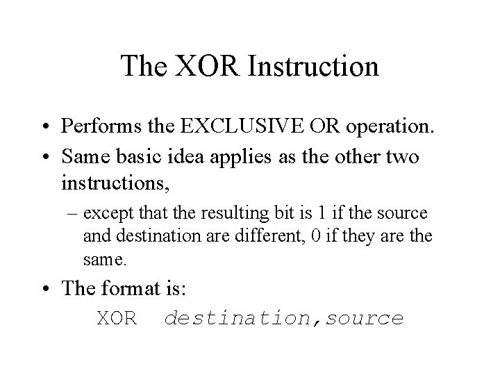 The XOR Instruction • Performs the EXCLUSIVE OR operation. • Same basic idea applies