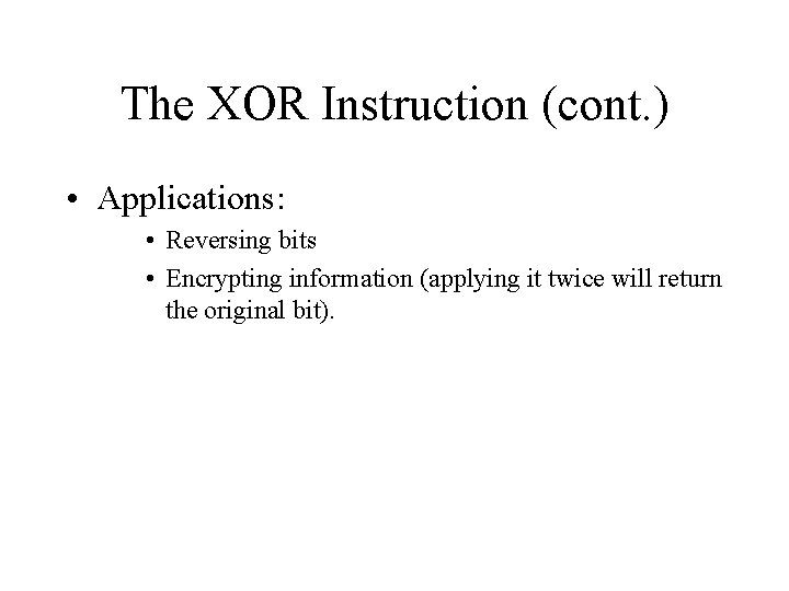 The XOR Instruction (cont. ) • Applications: • Reversing bits • Encrypting information (applying