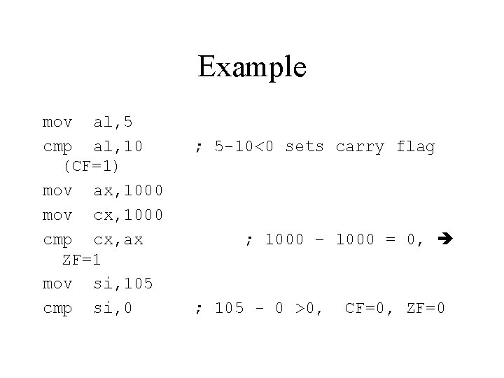 Example mov al, 5 cmp al, 10 (CF=1) mov ax, 1000 mov cx, 1000