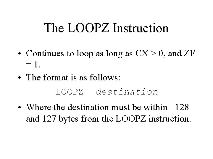 The LOOPZ Instruction • Continues to loop as long as CX > 0, and