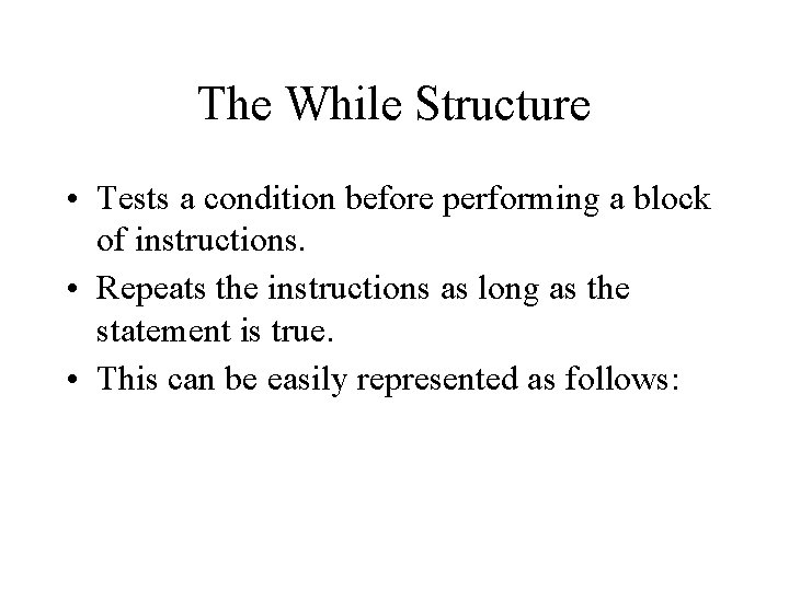 The While Structure • Tests a condition before performing a block of instructions. •