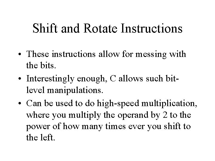 Shift and Rotate Instructions • These instructions allow for messing with the bits. •