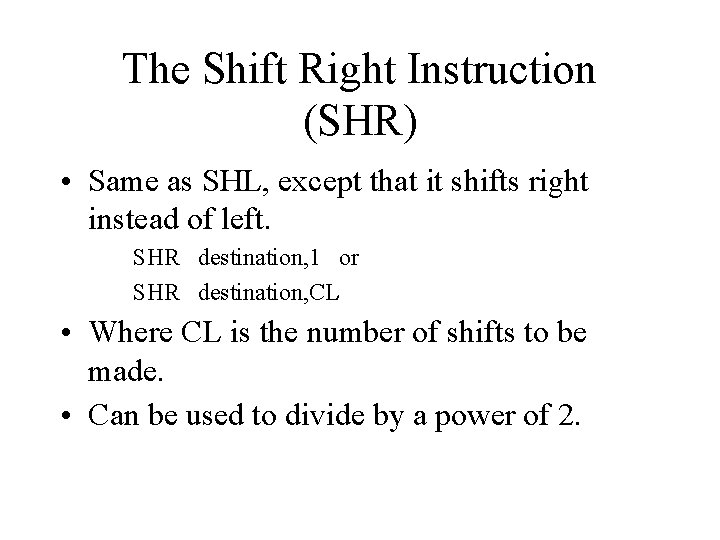 The Shift Right Instruction (SHR) • Same as SHL, except that it shifts right