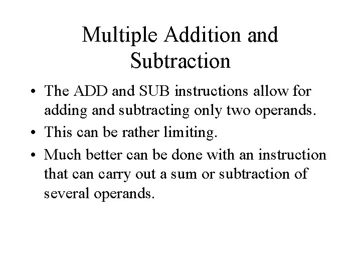 Multiple Addition and Subtraction • The ADD and SUB instructions allow for adding and