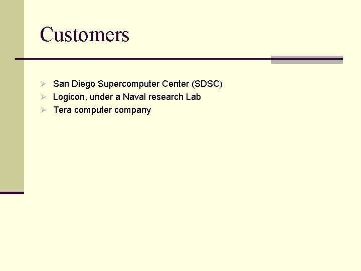 Customers Ø San Diego Supercomputer Center (SDSC) Ø Logicon, under a Naval research Lab