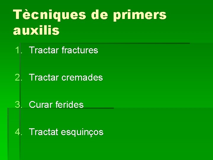 Tècniques de primers auxilis 1. Tractar fractures 2. Tractar cremades 3. Curar ferides 4.