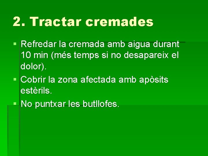 2. Tractar cremades § Refredar la cremada amb aigua durant 10 min (més temps