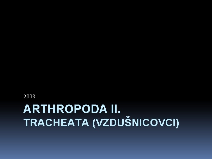 2008 ARTHROPODA II. TRACHEATA (VZDUŠNICOVCI) 