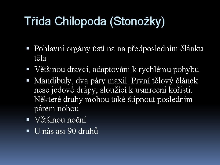 Třída Chilopoda (Stonožky) Pohlavní orgány ústí na na předposledním článku těla Většinou dravci, adaptováni