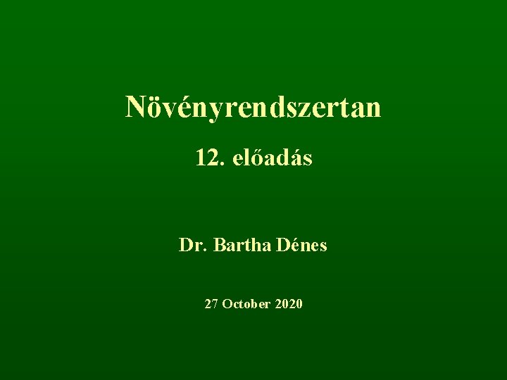 Növényrendszertan 12. előadás Dr. Bartha Dénes 27 October 2020 