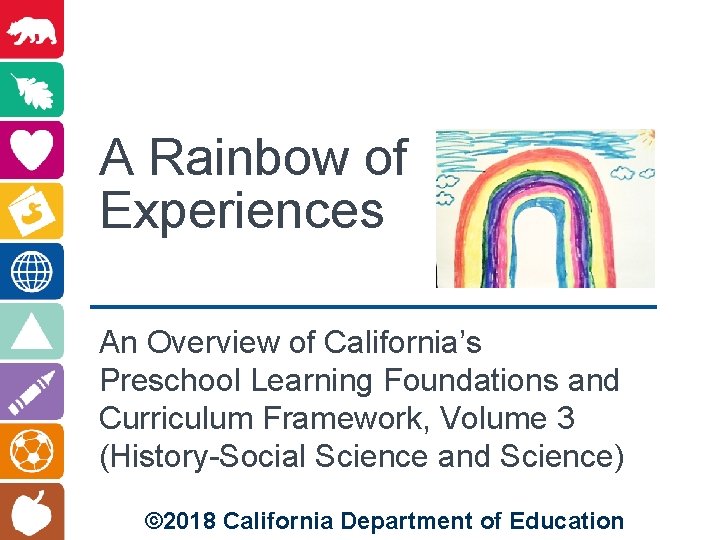 A Rainbow of Experiences An Overview of California’s Preschool Learning Foundations and Curriculum Framework,