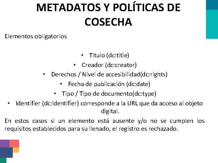 METADATOS Y POLÍTICAS DE COSECHA Elementos obligatorios • Titulo (dc: title) • Creador (dc: