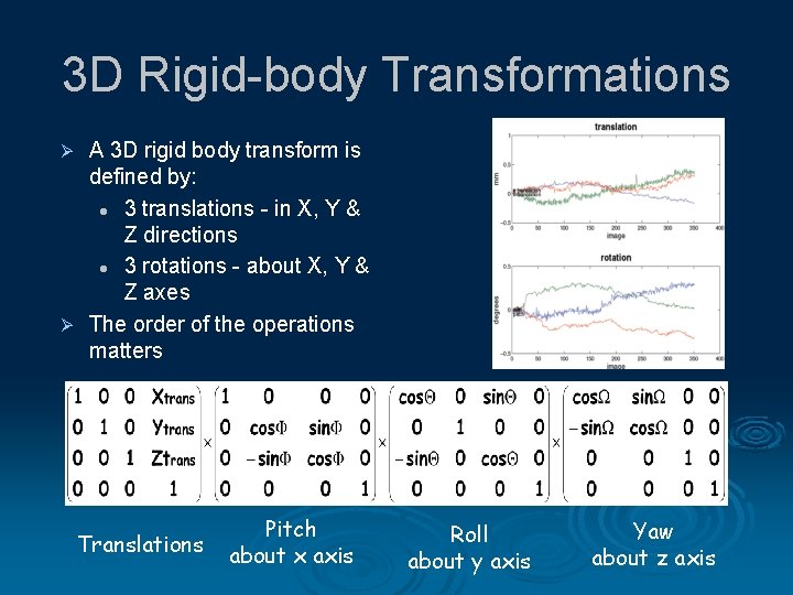 3 D Rigid-body Transformations A 3 D rigid body transform is defined by: l