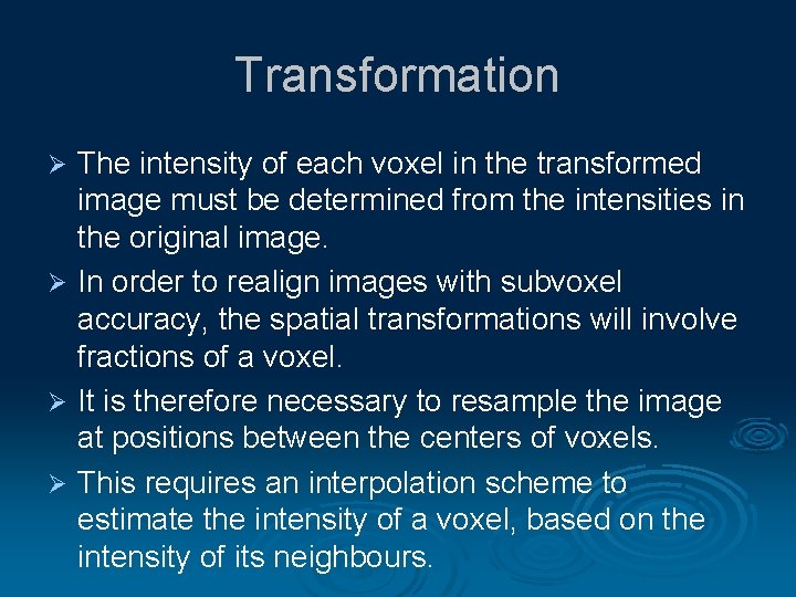 Transformation The intensity of each voxel in the transformed image must be determined from