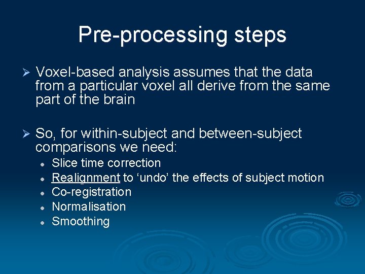 Pre-processing steps Ø Voxel-based analysis assumes that the data from a particular voxel all