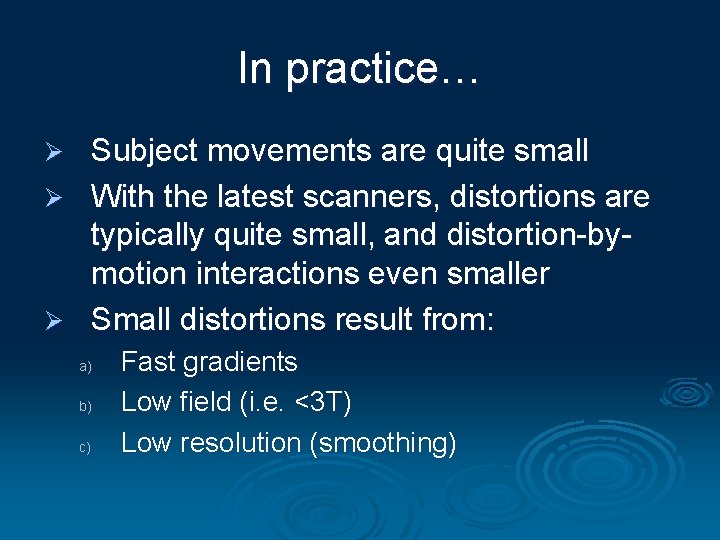 In practice… Subject movements are quite small Ø With the latest scanners, distortions are