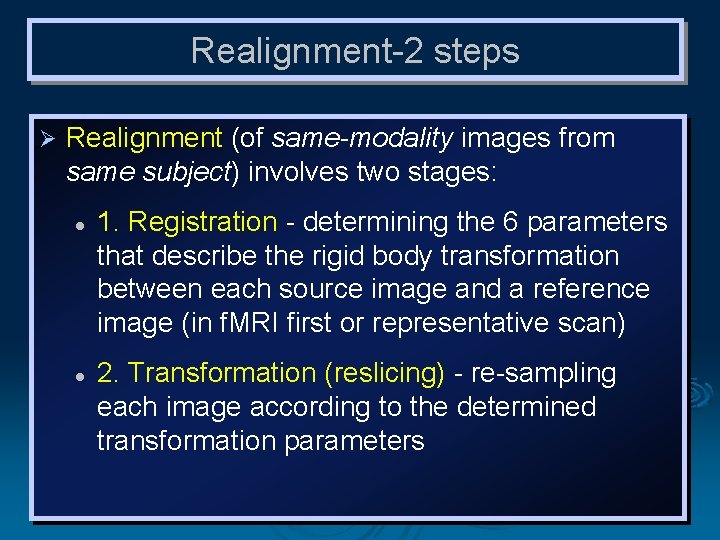 Realignment-2 steps Ø Realignment (of same-modality images from same subject) involves two stages: l
