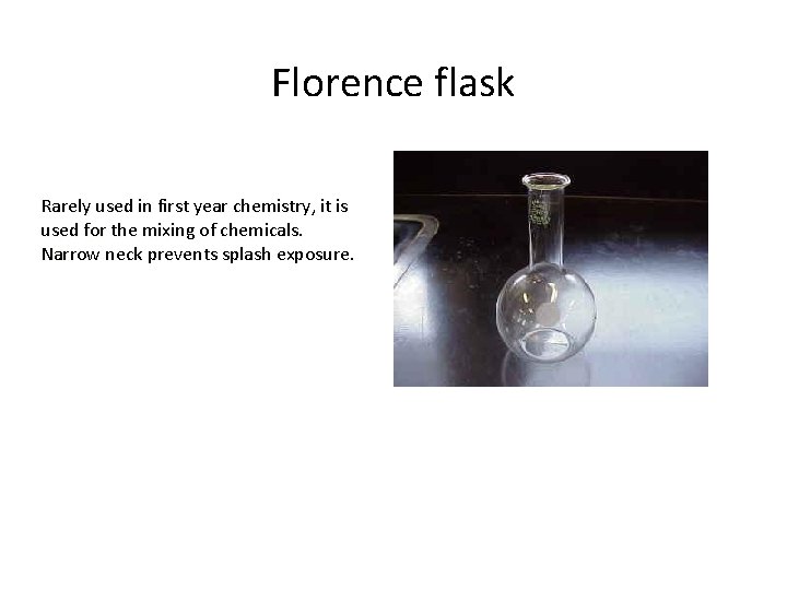 Florence flask Rarely used in first year chemistry, it is used for the mixing