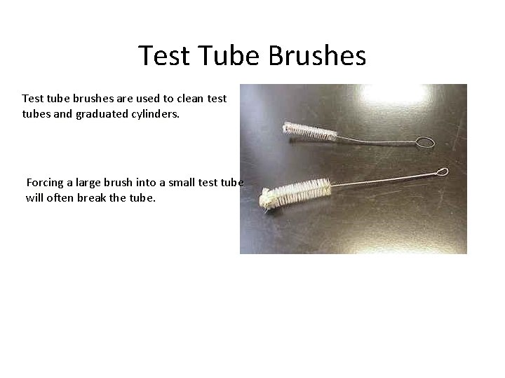 Test Tube Brushes Test tube brushes are used to clean test tubes and graduated