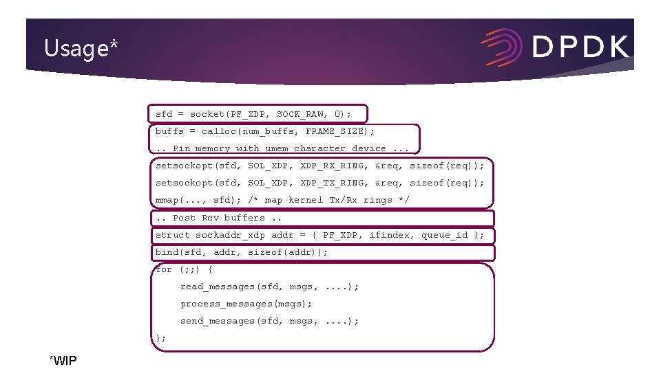 Usage* sfd = socket(PF_XDP, SOCK_RAW, 0); buffs = calloc(num_buffs, FRAME_SIZE); . . Pin memory