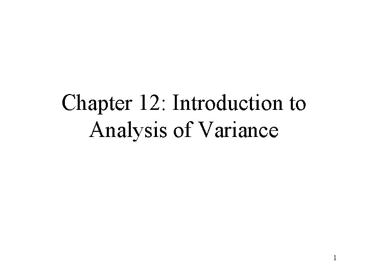 Chapter 12: Introduction to Analysis of Variance 1 