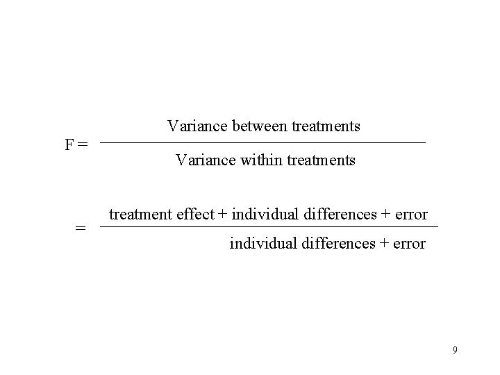Variance between treatments F= = Variance within treatments treatment effect + individual differences +