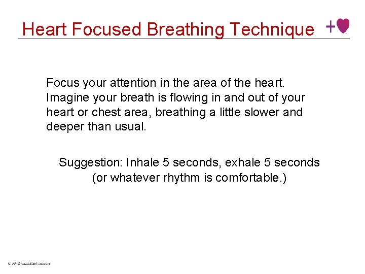 Heart Focused Breathing Technique Focus your attention in the area of the heart. Imagine